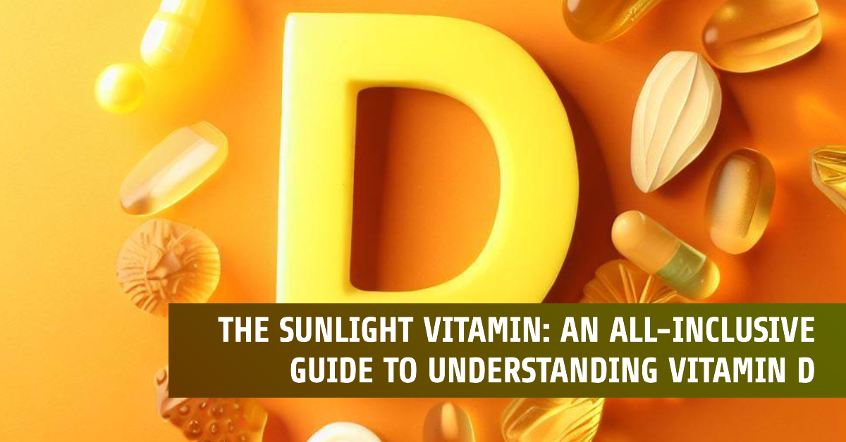 The Sunlight Vitamin: An All-Inclusive Guide to Understanding Vitamin D